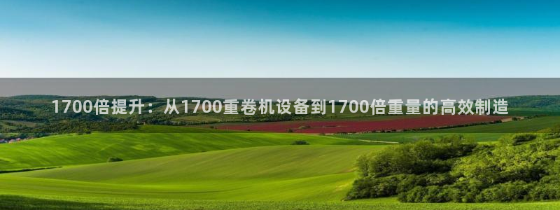 辉达娱乐正规吗：1700倍提升：从1700重卷机设备到170