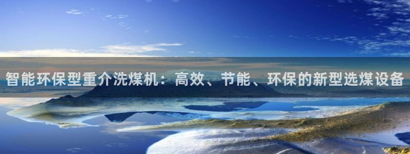辉达娱乐时时彩：智能环保型重介洗煤机：高效、节能、环保的新型